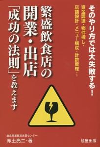 繁盛飲食店の開業・出店 成功の法則 を教えます そのやり方では大失敗する 資金調達・物件探し・店舗設計・メニュー構成・計数管理