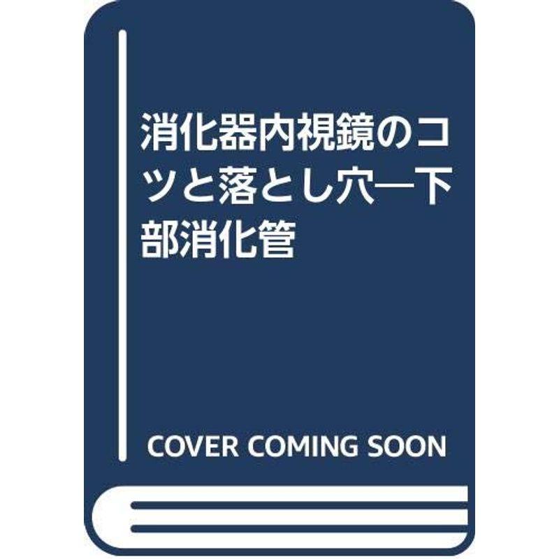 消化器内視鏡のコツと落とし穴?下部消化管