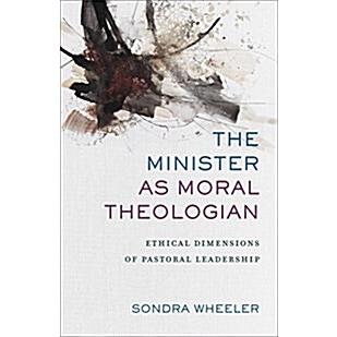 The Minister as Moral Theologian: Ethical Dimensions of Pastoral Leadership (Paperback)