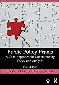 Public Policy Praxis: A Case Approach for Understanding Policy and Analysis (4版) Randy Clemons 2020 Routledge