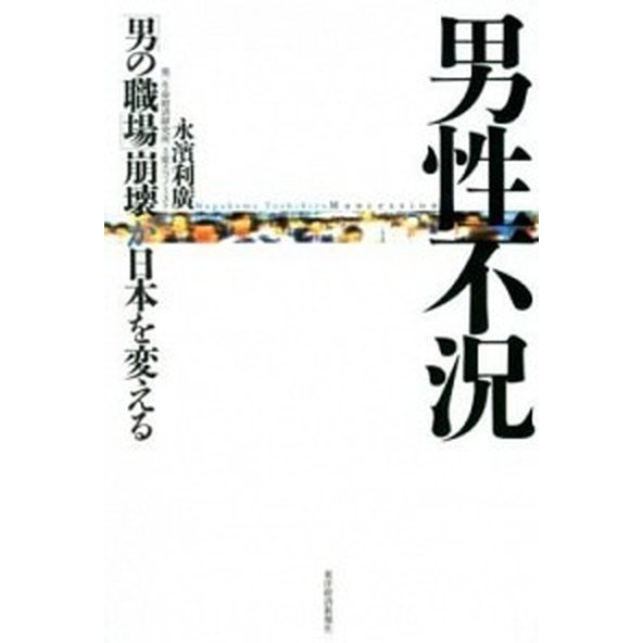 男性不況 「男の職場」崩壊が日本を変える   東洋経済新報社 永濱利廣（単行本） 中古