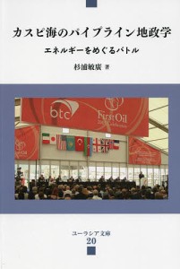 カスピ海のパイプライン地政学 エネルギーをめぐるバトル 杉浦敏廣