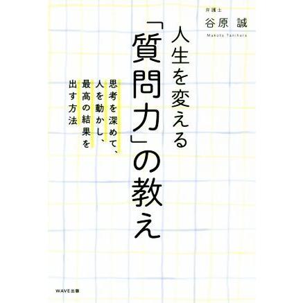 人生を変える「質問力」の教え 思考を深めて、人を動かし、最高の結果を出す方法／谷原誠(著者)