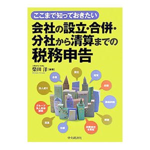 ここまで知っておきたい会社の設立・合併・分社から清算までの税務申告／柴田洋