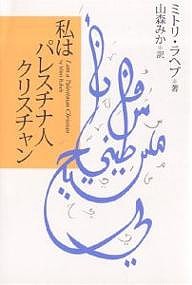 私はパレスチナ人クリスチャン ミトリ・ラヘブ 山森みか