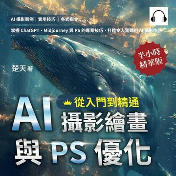 【有聲書】AI攝影繪畫與PS優化，從入門到精通：AI攝影案例、實用技巧、各式指令……掌握ChatGPT、Midjourney與PS的專業技巧，打造令人驚豔的AI攝影作品