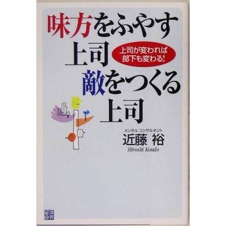 味方をふやす上司　敵をつくる上司 上司が変われば部下も変わる！／近藤裕(著者)