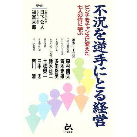 不況を逆手にとる経営 ピンチをチャンスに変えた七人の侍に学ぶ／森村国夫，青木定雄，多田勝美，鈴木雄二，土橋栄一，三木忠，西川清【著