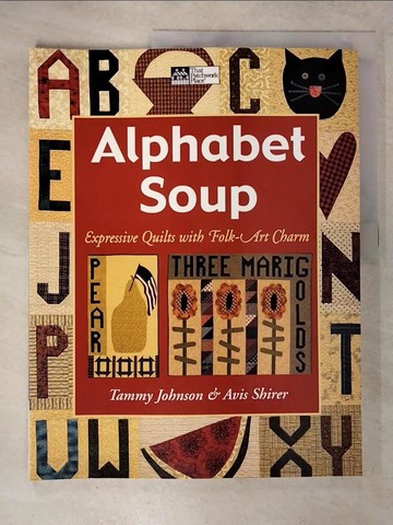 【書寶二手書T4／美工_EUH】Alphabet Soup: Expressive Quilts With Folk Art Charm_Johnson, Tammy/ Shirer, Avis