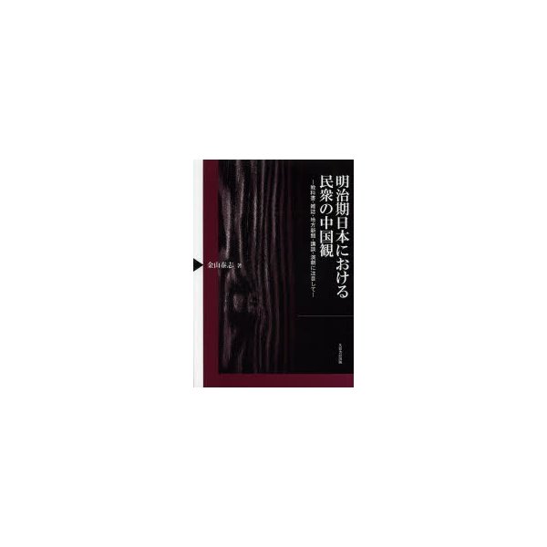 明治期日本における民衆の中国観 教科書・雑誌・地方新聞・講談・演劇に注目して