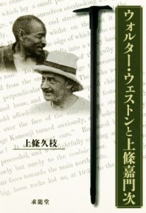  ウォルター・ウェストンと上條嘉門次／上條久枝(著者)