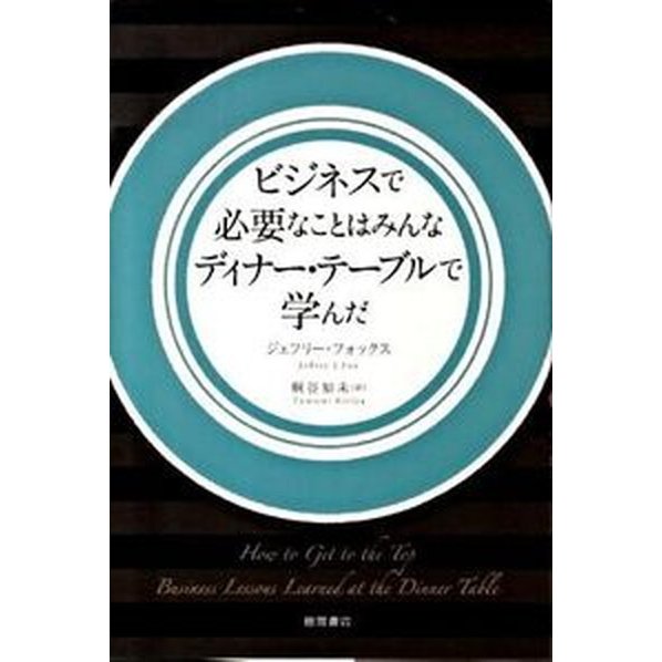 ビジネスで必要なことはみんなディナ-・テ-ブルで学んだ    徳間書店 ジェフリ-・Ｊ．フォックス（単行本） 中古