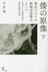 倭の原像 東北アジアの航海交易勢力として 下 交易による技術文明と統治体制の形成