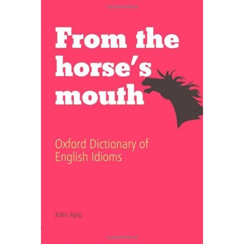 From the Horse's Mouth: Oxford Dictionary of English Idioms