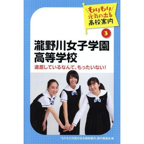 瀧野川女子学園高等学校 退屈しているなんて,もったいない もりもり元気の出る高校案内 実行委員会