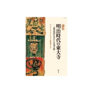 論集　明治時代の東大寺 近代化がもたらした光と影 ザ・グレイトブッダ・シンポジウム論集   Gbs実行委員会