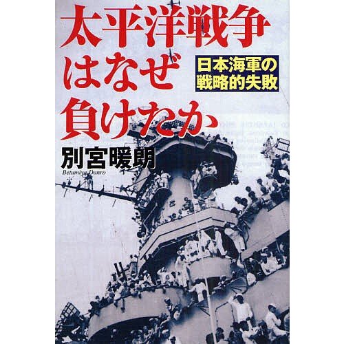 太平洋戦争はなぜ負けたか 日本海軍の戦略的失敗 別宮暖朗