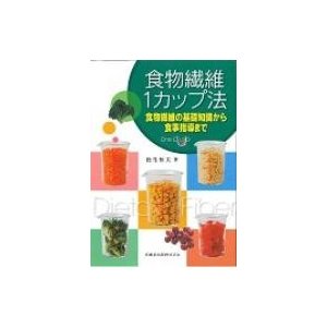 食物繊維1カップ法 食物繊維の基礎知識から食事指導まで   松生恒夫  〔本〕