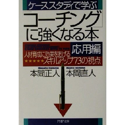 ケーススタディで学ぶ「コーチング」に強くなる本・応用編(応用編) 人材育成に効果をあげるスキルアップ７３の視点 ＰＨＰ文庫／本間正人(