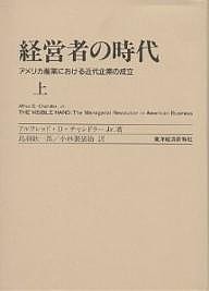 経営者の時代 アメリカ産業における近代企業の成立 上 アルフレドＤ．チャンドラーＪｒ． 鳥羽欽一郎 小林袈裟治