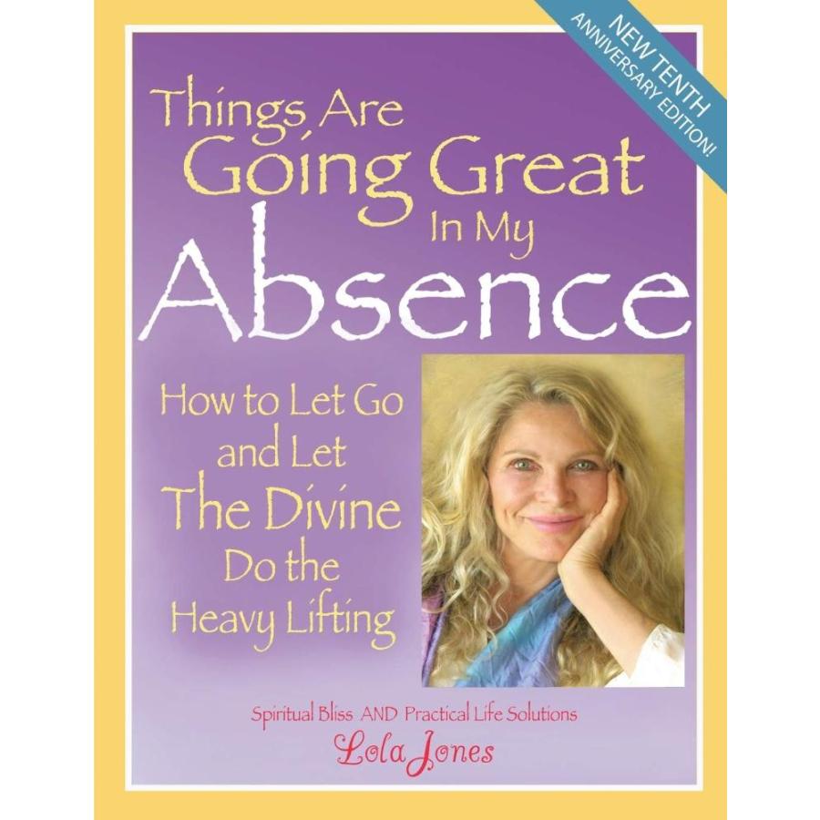 Things Are Going Great in My Absence: How to Let Go and Let the Divine Do t