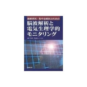 麻酔科医・集中治療医のための脳波解析と電気生理学的モニタリング   松本美志也  〔本〕