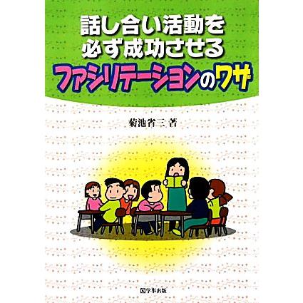 話し合い活動を必ず成功させるファシリテーションのワザ／菊池省三