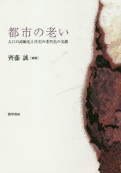 都市の老い 人口の高齢化と住宅の老朽化の交錯 齊藤誠 編著