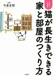  今すぐできる！猫が長生きできる家と部屋のつくり方／今泉忠明