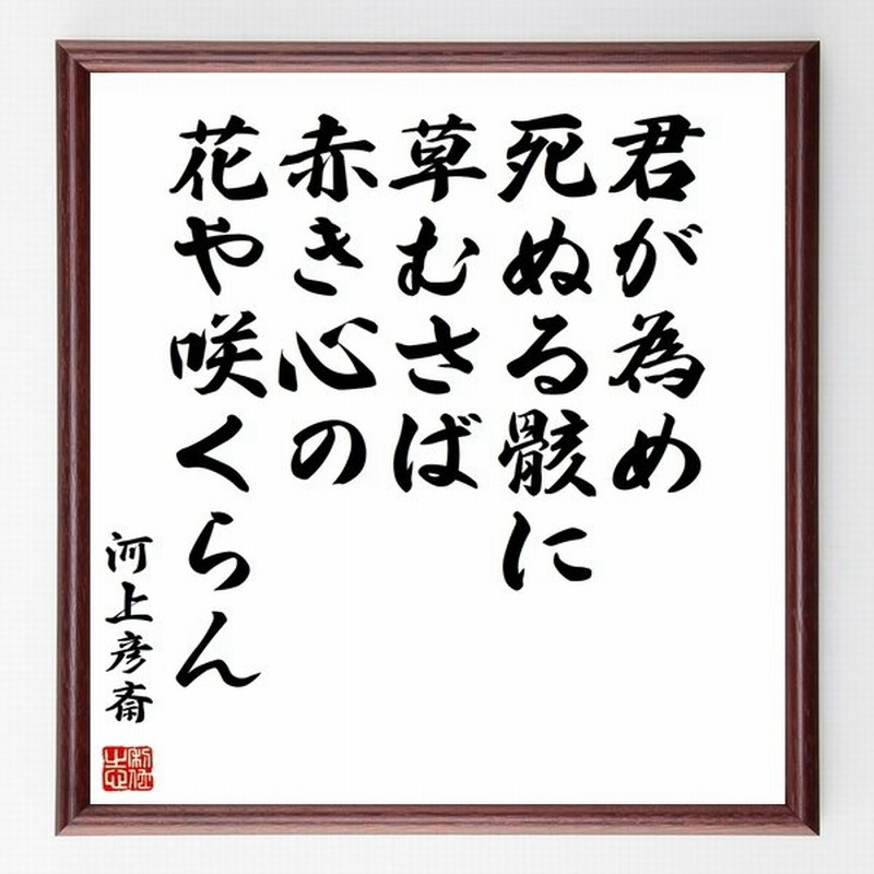 河上彦斎の名言書道色紙 君が為め死ぬる骸に草むさば赤き心の花や咲くらん 額付き 受注後直筆 通販 Lineポイント最大0 5 Get Lineショッピング