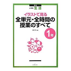 イラストで見る全単元・全時間の授業のすべて 小学校生活 １年／田村学