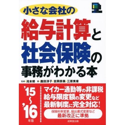 小さな会社の給与計算と社会保険の事務がわかる本(’１５〜’１６年版)／鹿田淳子(著者),吉岡奈美(著者),三原秀章(著者),池本修