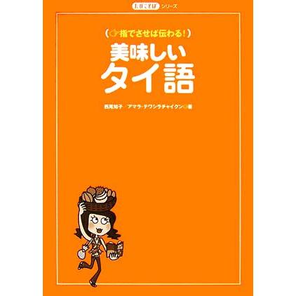 美味しいタイ語 指でさせば伝わる！ たびことばシリーズ／西尾知子，アマラテワシラチャイクン