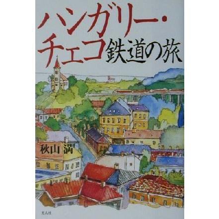 ハンガリー・チェコ鉄道の旅／秋山満(著者)