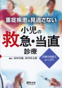 重症疾患を見逃さない小児の救急・当直診療 診療の技術と心くばり