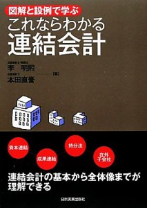  これならわかる連結会計 図解と設例で学ぶ／李明煕，本田直誉