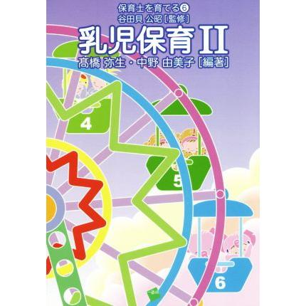 乳児保育(II) 保育士を育てる６／高橋弥生(著者),中野由美子(著者),谷田貝公昭