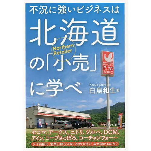 不況に強いビジネスは北海道の 小売 に学べ 白鳥和生