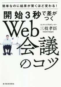 開始３秒で差がつくＷｅｂ会議のコツ　簡単なのに結果が驚くほど変わる！ 三枝孝臣