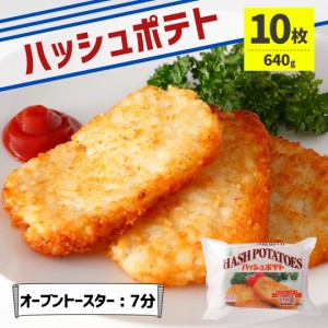 ハッシュドポテト 10枚 640g 冷凍食品 業務用 冷凍 大容量 ポテト オーブントースター 油調理 お弁当 おかず 朝食 国内製造 ジャガイモ