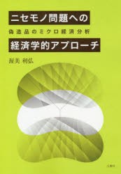 ニセモノ問題への経済学的アプローチ　偽造品のミクロ経済分析　渥美利弘 著