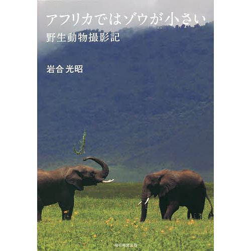 アフリカではゾウが小さい 野生動物撮影記 岩合光昭