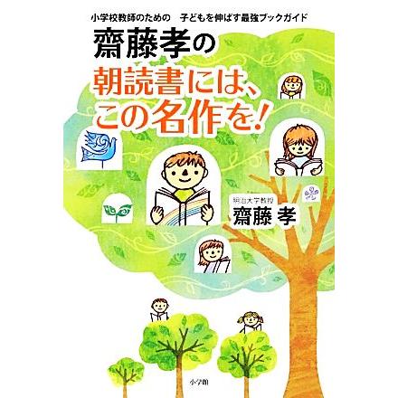 齋藤孝の朝読書には、この名作を！ 小学校教師のための子どもを伸ばす最強ブックガイド／齋藤孝