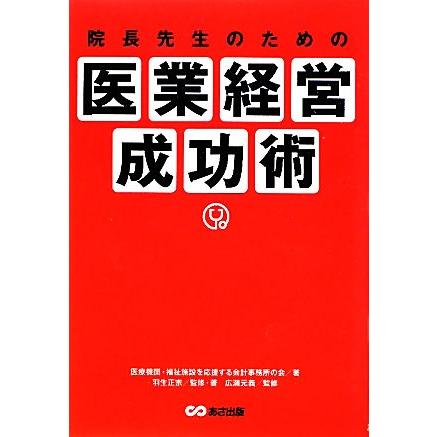 院長先生のための医業経営成功術／医療機関・福祉施設を応援する会計事務所の会，羽生正宗，広瀬元義