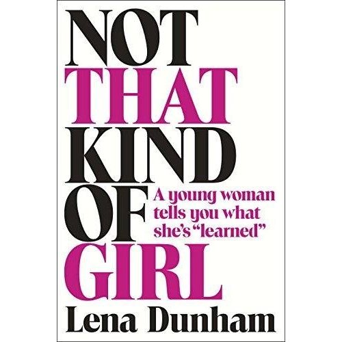 Not That Kind of Girl: A Young Woman Tells You What She's "Learned"