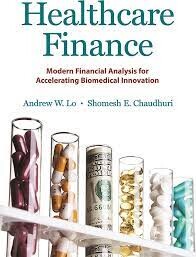 Healthcare Finance : Modern Financial Analysis for Accelerating Biomedical Innovation  Andrew W. Lo 2023 Princeton University Press