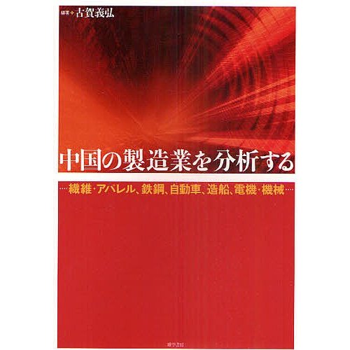 中国の製造業を分析する 繊維・アパレル,鉄鋼,自動車,造船,電機・機械 古賀義弘