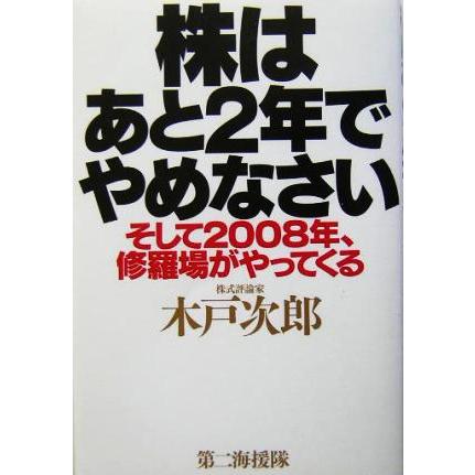 株はあと２年でやめなさい そして２００８年、修羅場がやってくる／木戸次郎(著者)