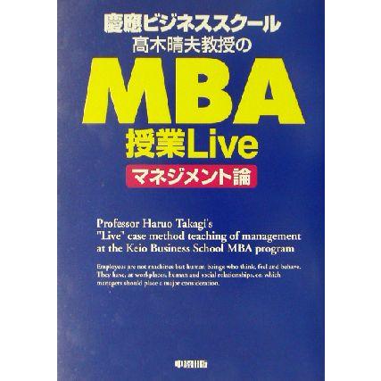 慶応ビジネススクール　高木晴夫教授のＭＢＡ授業Ｌｉｖｅ　マネジメント論／高木晴夫(著者)