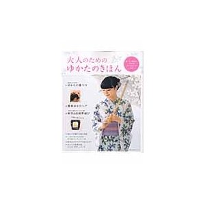 大人のためのゆかたのきほん 着つけ,帯結び,TPO別コーディネートなど